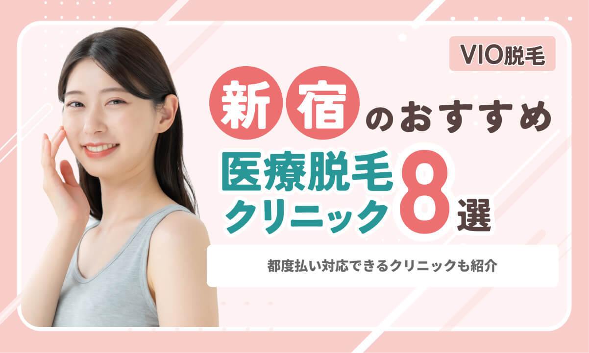 【2026最新】新宿のVIO医療脱毛おすすめ8選!都度払い対応できるクリニックも紹介