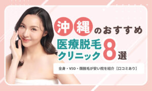 沖縄の医療脱毛おすすめ8選！全身・VIO・顔脱毛が安い院を紹介【口コミあり】