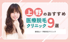 【2026最新】上野の医療脱毛おすすめ9選！都度払い・学割対応クリニック